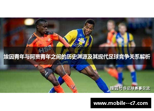 埃因青年与阿贾青年之间的历史渊源及其现代足球竞争关系解析