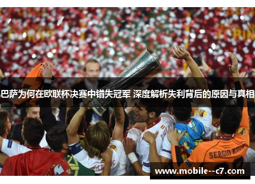 巴萨为何在欧联杯决赛中错失冠军 深度解析失利背后的原因与真相