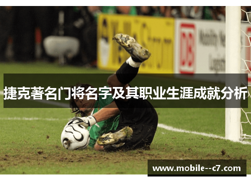 捷克著名门将名字及其职业生涯成就分析