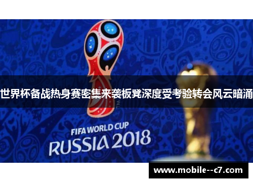 世界杯备战热身赛密集来袭板凳深度受考验转会风云暗涌