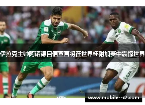 伊拉克主帅阿诺德自信宣言将在世界杯附加赛中震惊世界