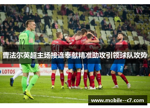 曹法尔英超主场接连奉献精准助攻引领球队攻势