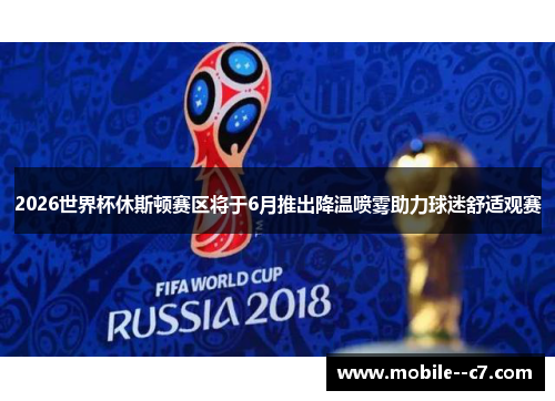 2026世界杯休斯顿赛区将于6月推出降温喷雾助力球迷舒适观赛