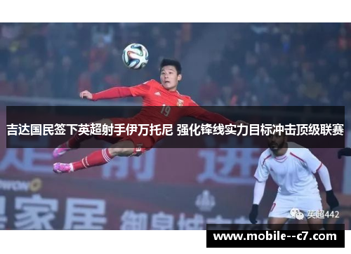 吉达国民签下英超射手伊万托尼 强化锋线实力目标冲击顶级联赛